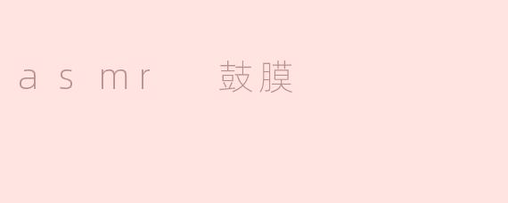 什么是ASMR鼓膜？****